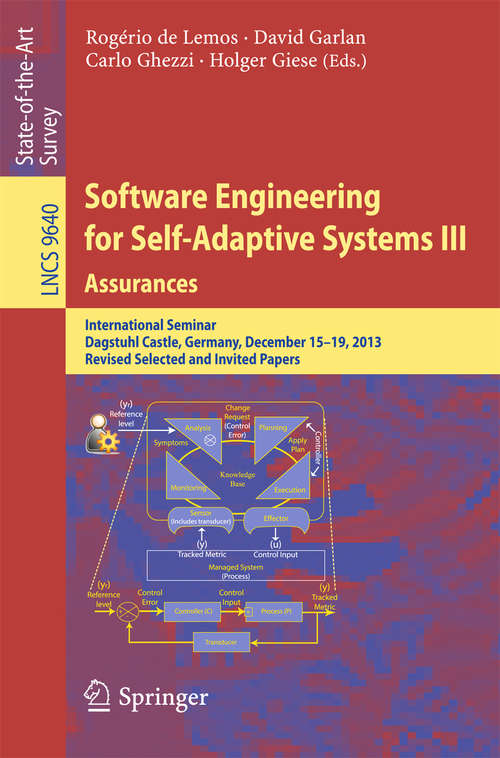 Book cover of Software Engineering for Self-Adaptive Systems III. Assurances: International Seminar, Dagstuhl Castle, Germany, December 15-19, 2013, Revised Selected and Invited Papers (Lecture Notes in Computer Science #9640)