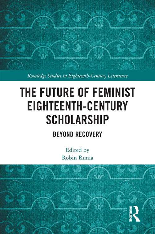 Book cover of The Future of Feminist Eighteenth-Century Scholarship: Beyond Recovery (Routledge Studies in Eighteenth-Century Literature)