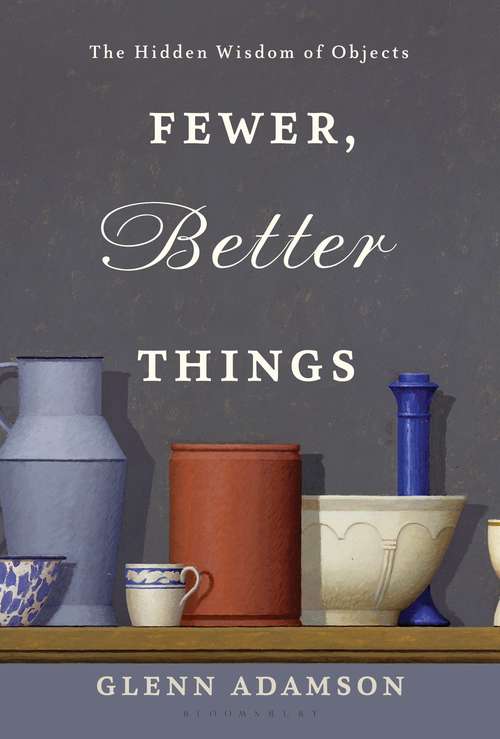 Book cover of Fewer, Better Things: The Hidden Wisdom of Objects