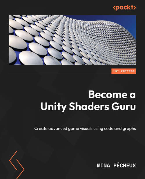 Book cover of Become A Unity Shaders Guru: Create Advanced Game Visuals Using Code And Graph In Unity 2022