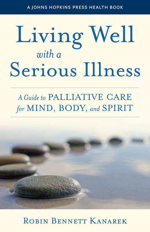 Book cover of Living Well with a Serious Illness: A Guide to Palliative Care for Mind, Body, and Spirit (A Johns Hopkins Press Health Book)