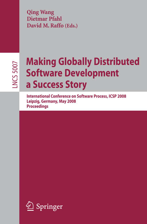 Book cover of Making Globally Distributed Software Development a Success Story: International Conference on Software Process, ICSP 2008 Leipzig, Germany, May 10-11, 2008, Proceedings (2008) (Lecture Notes in Computer Science #5007)