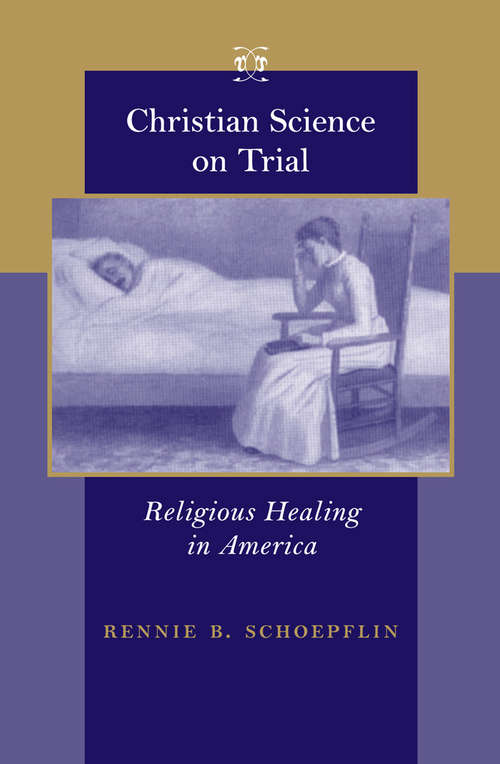 Book cover of Christian Science on Trial: Religious Healing in America (Medicine, Science, and Religion in Historical Context)