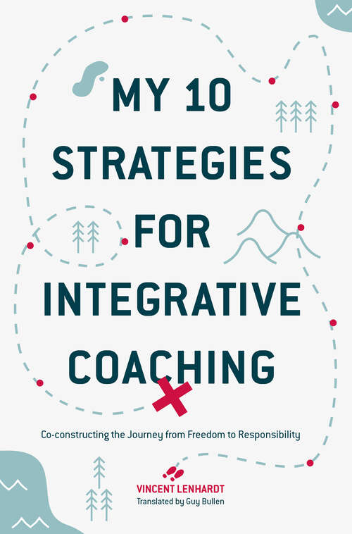 Book cover of My 10 Strategies for Integrative Coaching: Co-constructing the Journey from Freedom to Responsibility (1st ed. 2017)