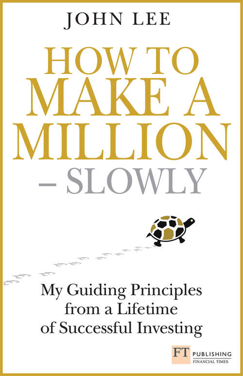 Book cover of How to Make a Million – Slowly: Guiding Principles from a Lifetime of Investing (Financial Times Series)