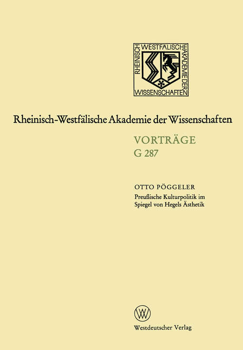 Book cover of Preußische Kulturpolitik im Spiegel von Hegels Ästhetik: 263. Sitzung am 20. Januar 1982 in Düsseldorf (1987) (Rheinisch-Westfälische Akademie der Wissenschaften #287)