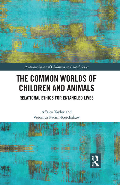 Book cover of The Common Worlds of Children and Animals: Relational Ethics for Entangled Lives (Routledge Spaces of Childhood and Youth Series)