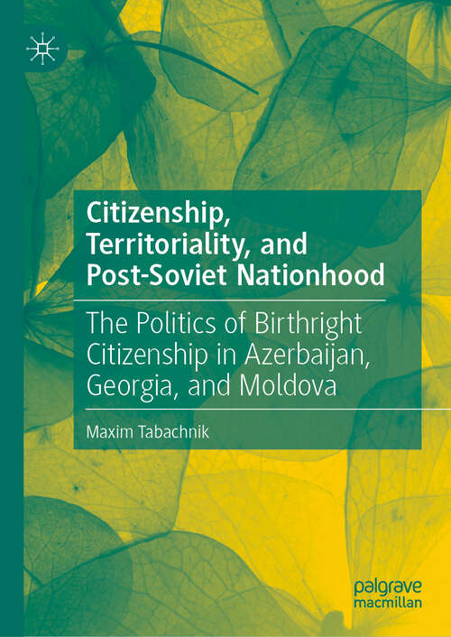 Book cover of Citizenship, Territoriality, and Post-Soviet Nationhood: The Politics of Birthright Citizenship in Azerbaijan, Georgia, and Moldova (1st ed. 2019)