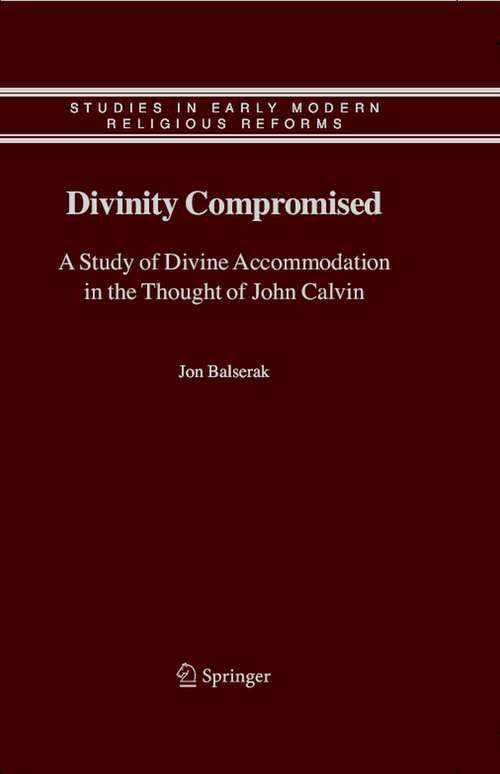 Book cover of Divinity Compromised: A Study of Divine Accommodation in the Thought of John Calvin (2006) (Studies in Early Modern Religious Tradition, Culture and Society #5)