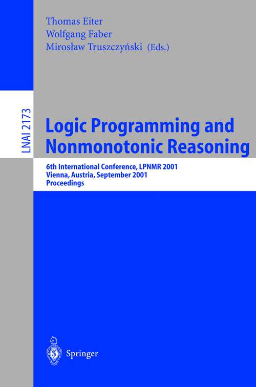 Book cover of Logic Programming and Nonmonotonic Reasoning: 6th International Conference, LPNMR 2001, Vienna, Austria, September 17-19, 2001. Proceedings (2001) (Lecture Notes in Computer Science #2173)