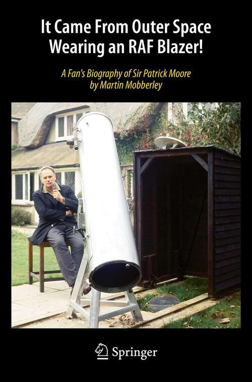 Book cover of It Came From Outer Space Wearing an RAF Blazer!: A Fan's Biography of Sir Patrick Moore (2013)