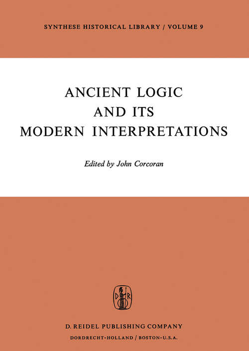 Book cover of Ancient Logic and Its Modern Interpretations: Proceedings of the Buffalo Symposium on Modernist Interpretations of Ancient Logic, 21 and 22 April, 1972 (1974) (Synthese Historical Library #9)