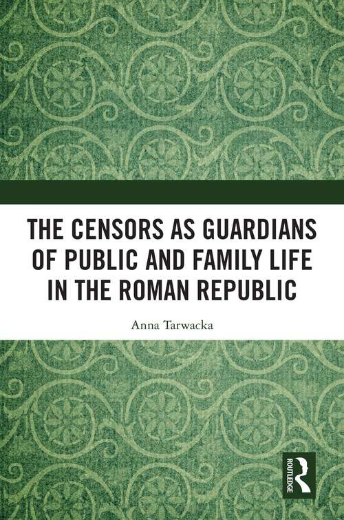 Book cover of The Censors as Guardians of Public and Family Life in the Roman Republic