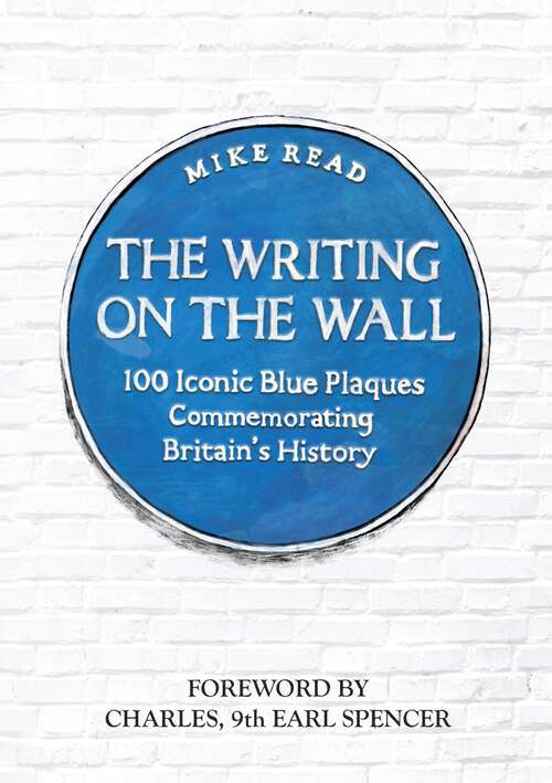 Book cover of The Writing on the Wall: 100 Iconic Blue Plaques Commemorating Britain's History