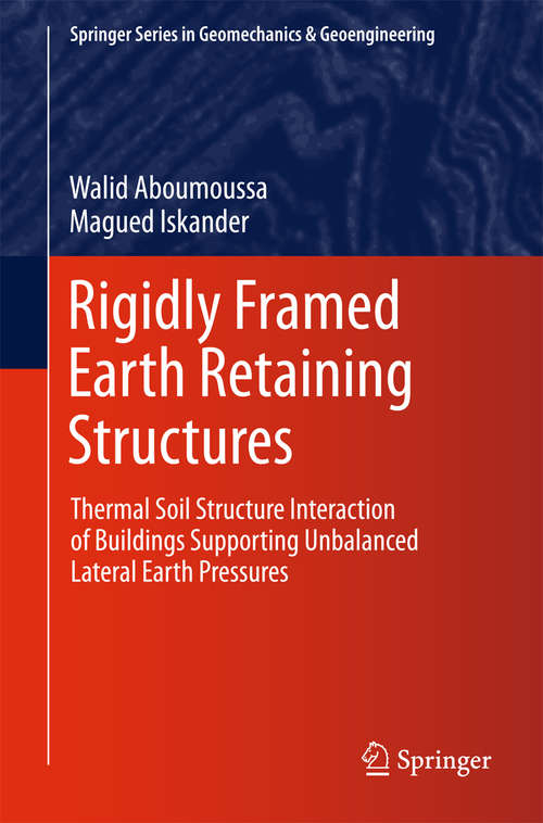 Book cover of Rigidly Framed Earth Retaining Structures: Thermal soil structure interaction of buildings supporting unbalanced lateral earth pressures (2014) (Springer Series in Geomechanics and Geoengineering)