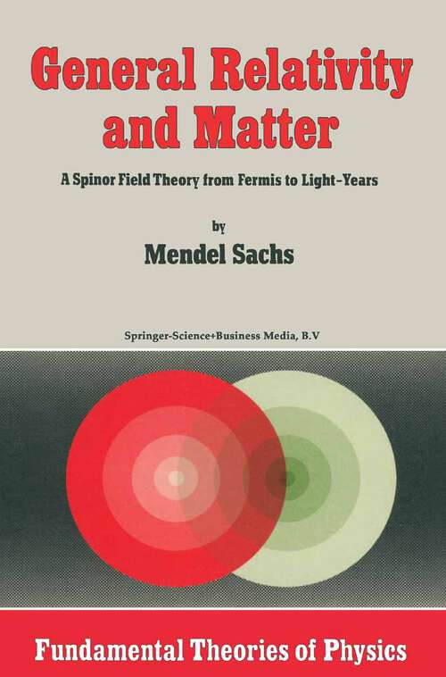 Book cover of General Relativity and Matter: A Spinor Field Theory from Fermis to Light-Years (1982) (Fundamental Theories of Physics #1)