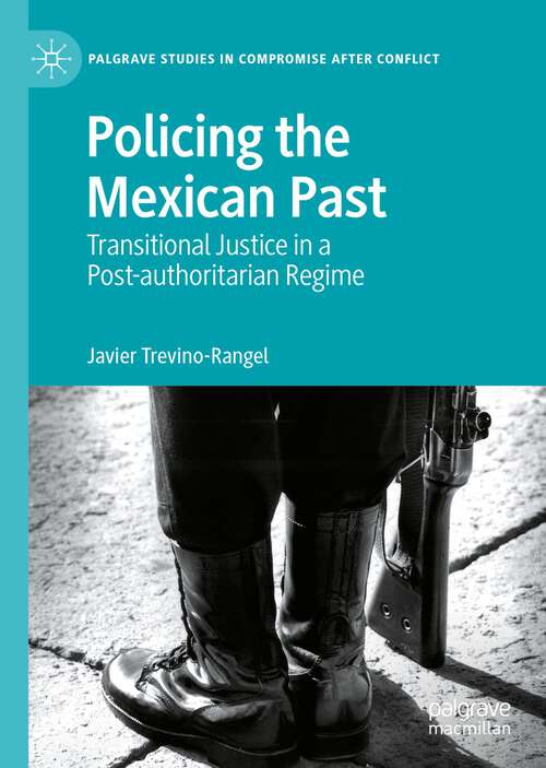 Book cover of Policing the Mexican Past: Transitional Justice in a Post-authoritarian Regime (1st ed. 2022) (Palgrave Studies in Compromise after Conflict)