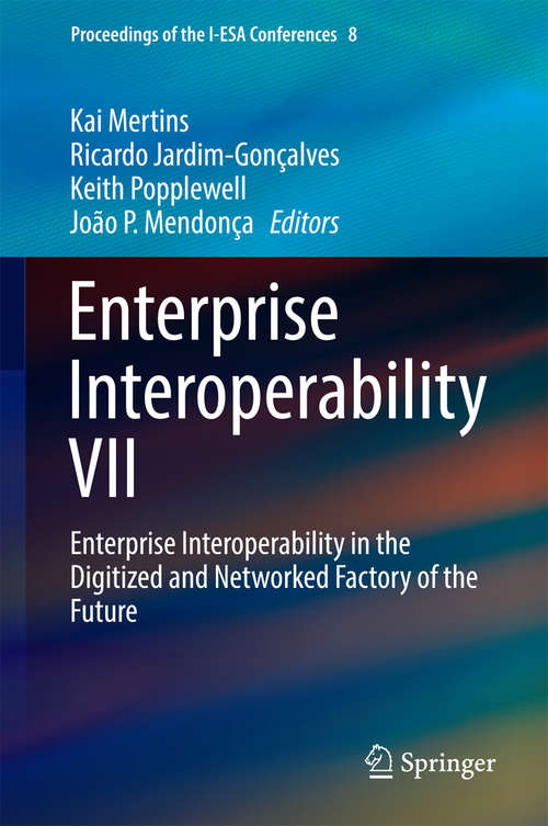 Book cover of Enterprise Interoperability VII: Enterprise Interoperability in the Digitized and Networked Factory of the Future (1st ed. 2016) (Proceedings of the I-ESA Conferences #8)