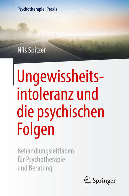 Book cover of Ungewissheitsintoleranz und die psychischen Folgen: Behandlungsleitfaden für Psychotherapie und Beratung (1. Aufl. 2019) (Psychotherapie: Praxis)