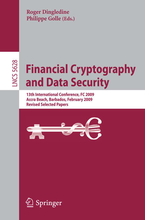 Book cover of Financial Cryptography and Data Security: 13th International Conference, FC 2009, Accra Beach, Barbados, February 23-26, 2009. Revised Selected Papers (2009) (Lecture Notes in Computer Science #5628)