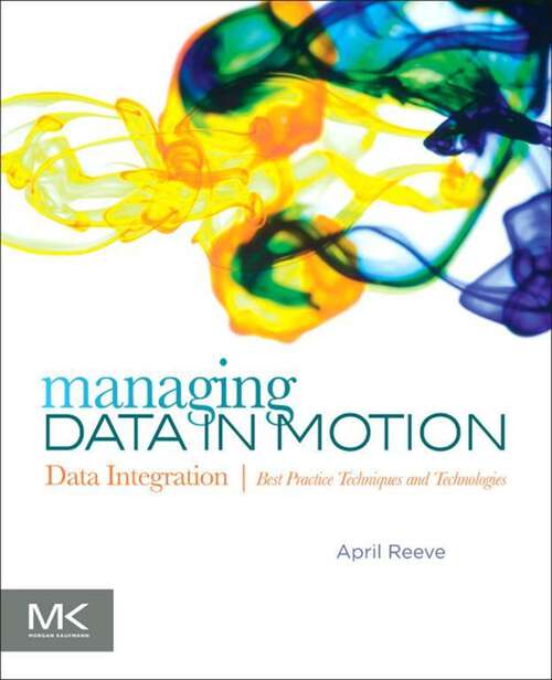 Book cover of Managing Data in Motion: Data Integration Best Practice Techniques and Technologies (The Morgan Kaufmann Series on Business Intelligence)