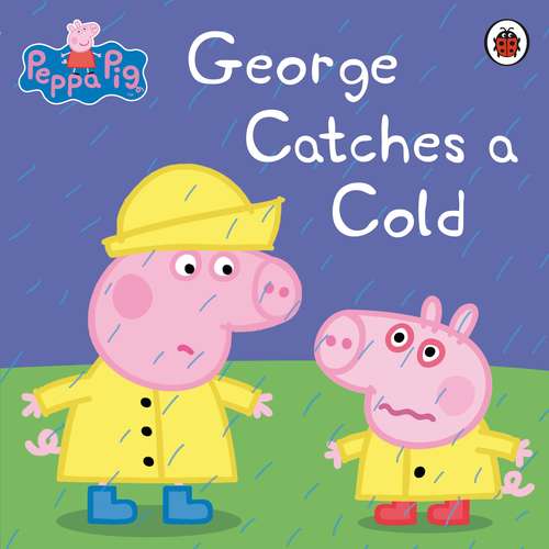 Book cover of Peppa Pig: George Catches a Cold (Peppa Pig)