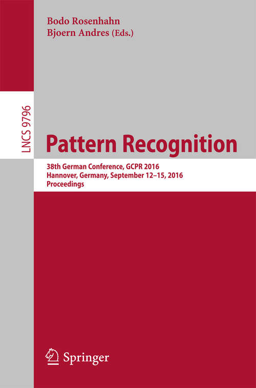 Book cover of Pattern Recognition: 38th German Conference, GCPR 2016, Hannover, Germany, September 12-15, 2016, Proceedings (1st ed. 2016) (Lecture Notes in Computer Science #9796)