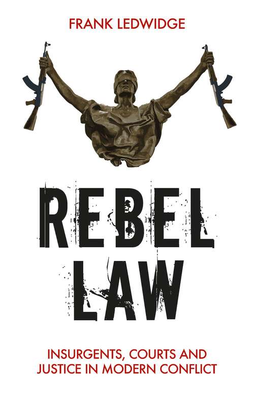 Book cover of Rebel Law: Insurgents, Courts and Justice in Modern Conflict