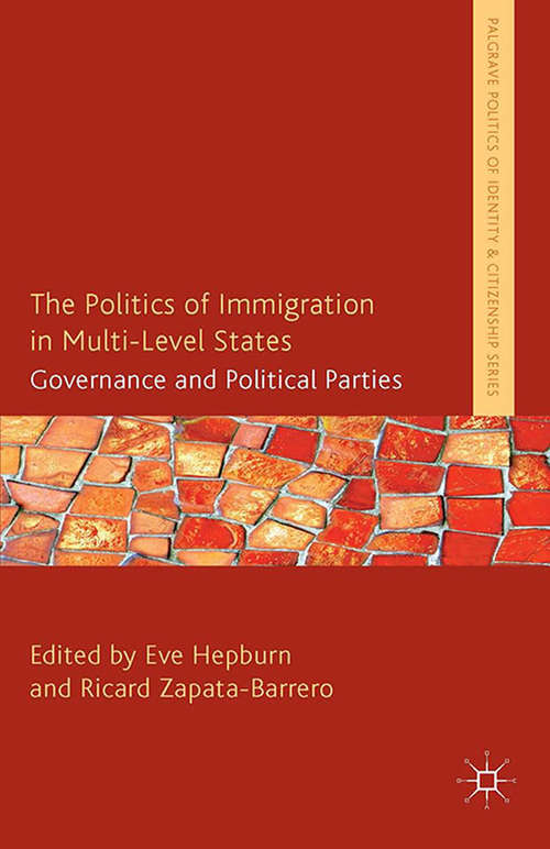 Book cover of The Politics of Immigration in Multi-Level States: Governance and Political Parties (2014) (Palgrave Politics of Identity and Citizenship Series)