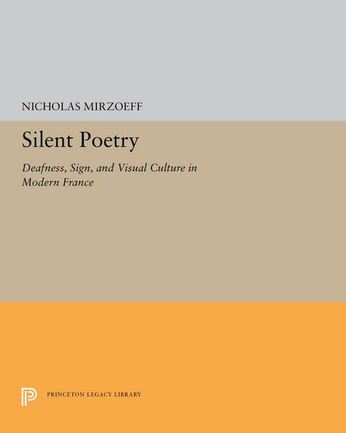 Book cover of Silent Poetry: Deafness, Sign, and Visual Culture in Modern France (Princeton Legacy Library #5245)