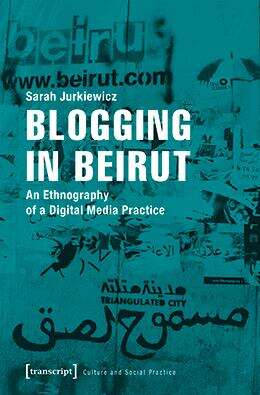 Book cover of Blogging in Beirut: An Ethnography of a Digital Media Practice (Kultur und soziale Praxis)