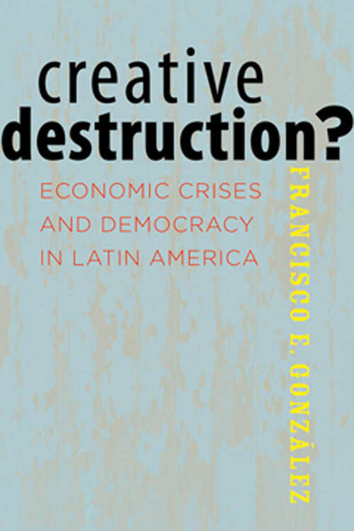 Book cover of Creative Destruction?: Economic Crises and Democracy in Latin America