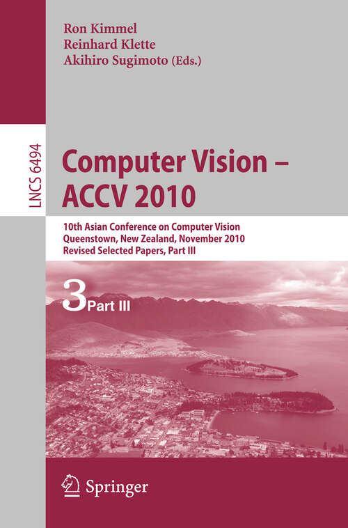 Book cover of Computer Vision - ACCV 2010: 10th Asian Conference on Computer Vision, Queenstown, New Zealand, November 8-12, 2010, Revised Selected Papers, Part III (2011) (Lecture Notes in Computer Science #6494)