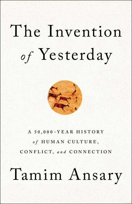 Book cover of The Invention of Yesterday: A 50,000-Year History of Human Culture, Conflict, and Connection