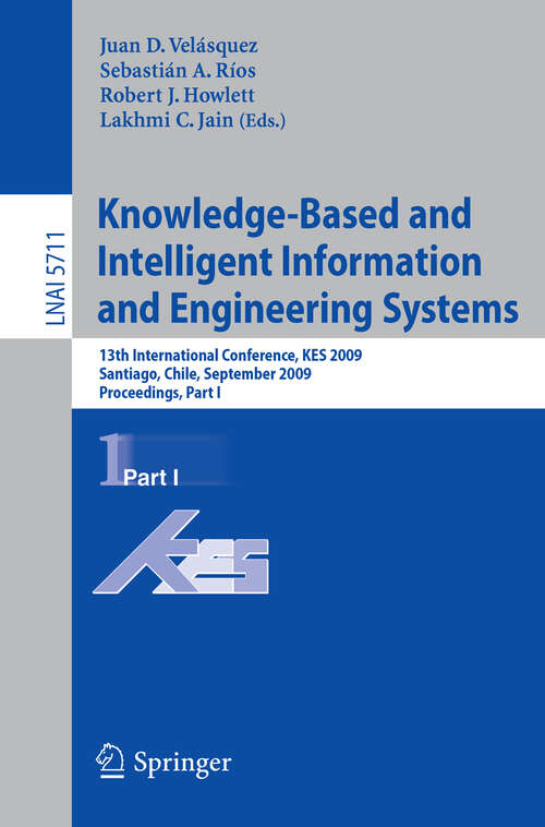 Book cover of Knowledge-Based and Intelligent Information and Engineering Systems: 13th International Conference, KES 2009, Santiago, Chile, September 28-30, 2009, Proceedings, Part I (2009) (Lecture Notes in Computer Science #5711)