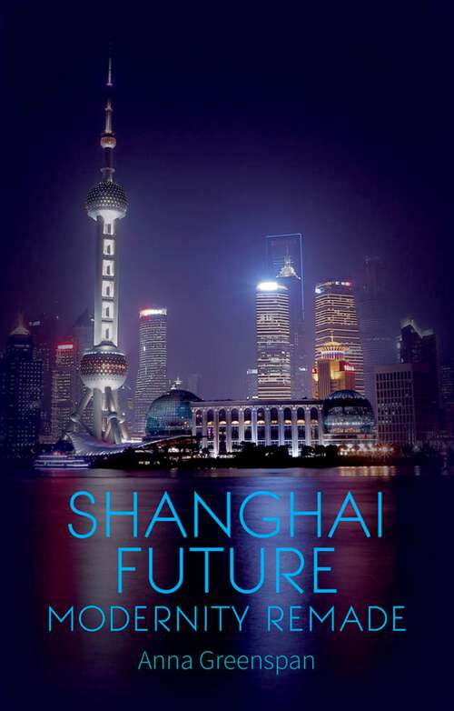 Book cover of Shanghai Future: Modernity Remade