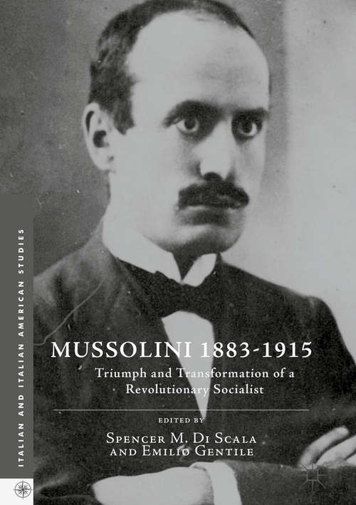 Book cover of Mussolini 1883-1915: Triumph and Transformation of a Revolutionary Socialist (1st ed. 2016) (Italian and Italian American Studies)