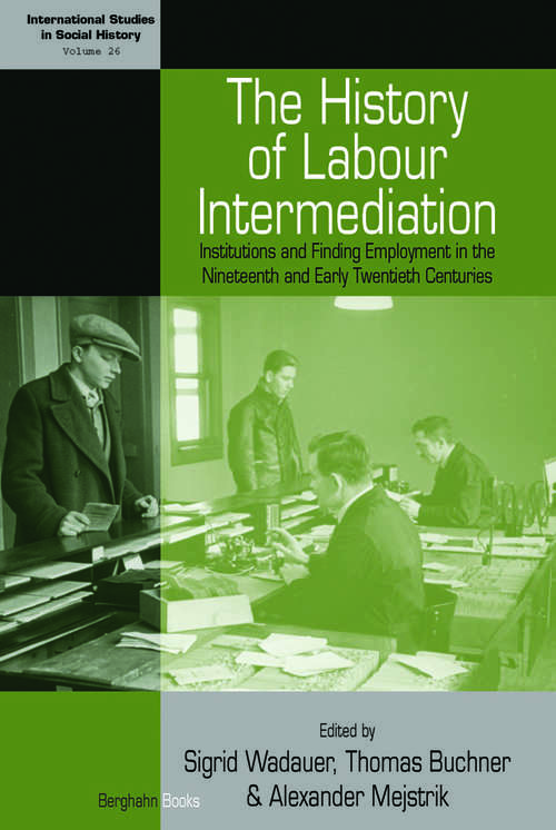 Book cover of The History of Labour Intermediation: Institutions and Finding Employment in the Nineteenth and Early Twentieth Centuries (International Studies in Social History #26)