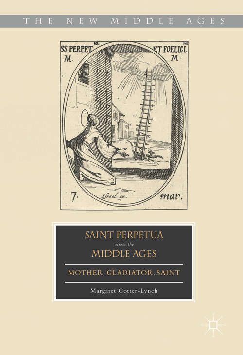 Book cover of Saint Perpetua across the Middle Ages: Mother, Gladiator, Saint (1st ed. 2016) (The New Middle Ages)