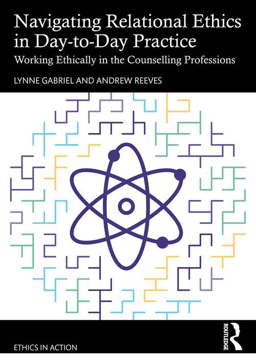 Book cover of Navigating Relational Ethics in Day-to-Day Practice: Working Ethically in the Counselling Professions (Ethics In Action)