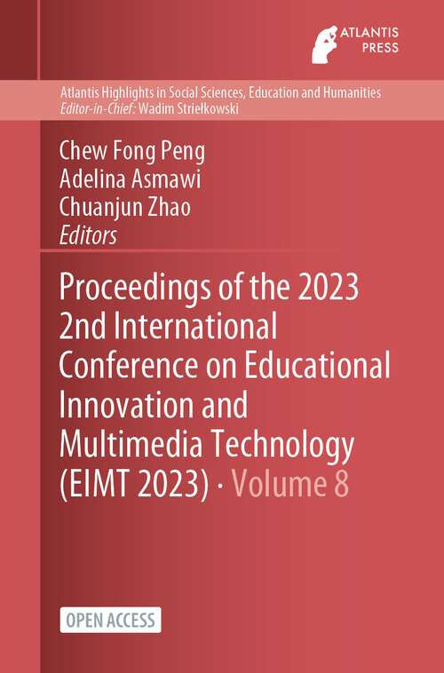 Book cover of Proceedings of the 2023 2nd International Conference on Educational Innovation and Multimedia Technology (1st ed. 2023) (Atlantis Highlights in Social Sciences, Education and Humanities #8)