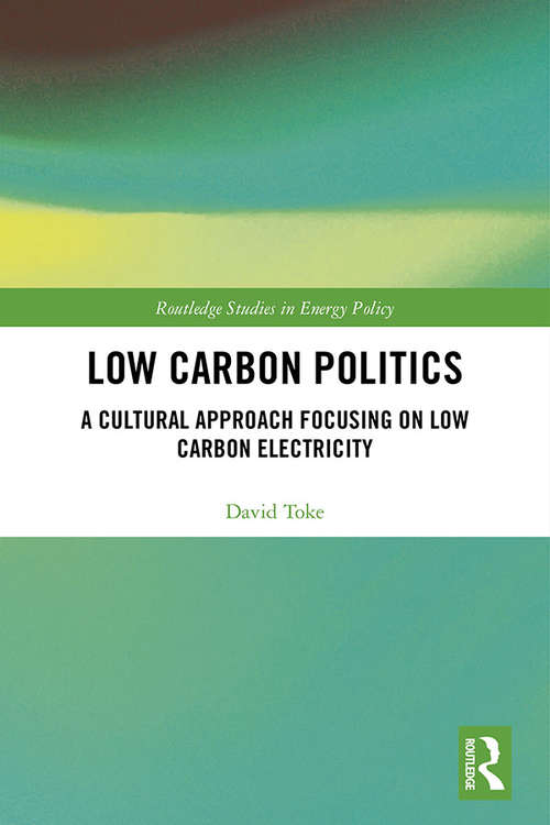 Book cover of Low Carbon Politics: A Cultural Approach Focusing on Low Carbon Electricity (Routledge Studies in Energy Policy)