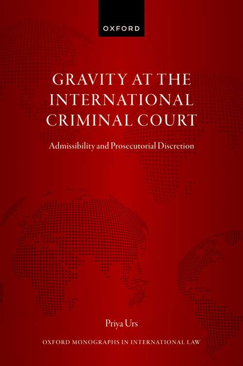 Book cover of Gravity at the International Criminal Court: Admissibility and Prosecutorial Discretion (Oxford Monographs in International Law)