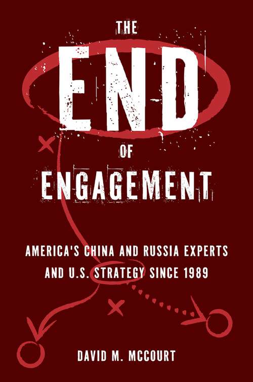 Book cover of The End of Engagement: America's China and Russia Experts and U.S. Strategy Since 1989