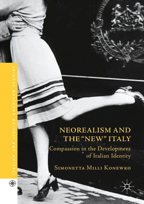 Book cover of Neorealism and the "New" Italy: Compassion in the Development of Italian Identity (1st ed. 2016) (Italian and Italian American Studies)