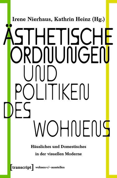 Book cover of Ästhetische Ordnungen und Politiken des Wohnens: Häusliches und Domestisches in der visuellen Moderne (wohnen+/-ausstellen #9)