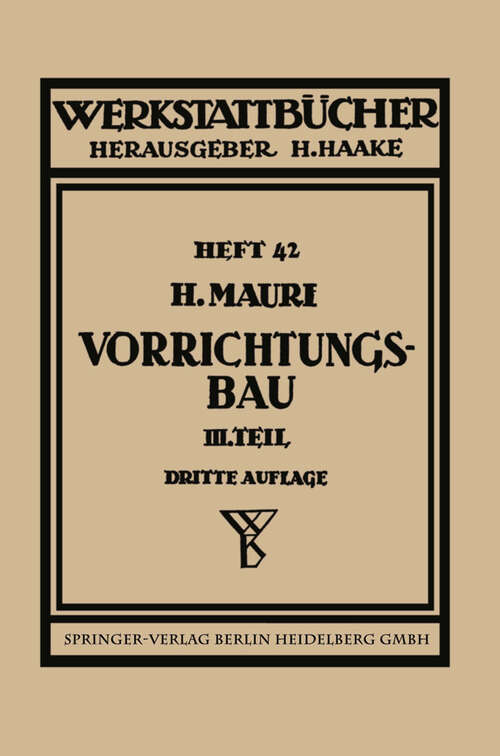 Book cover of Der Vorrichtungsbau: Teil 3: Wirtschaftliche Herstellung und Ausnutzung der Vorrichtungen (3. Aufl. 1946) (Werkstattbücher #42)