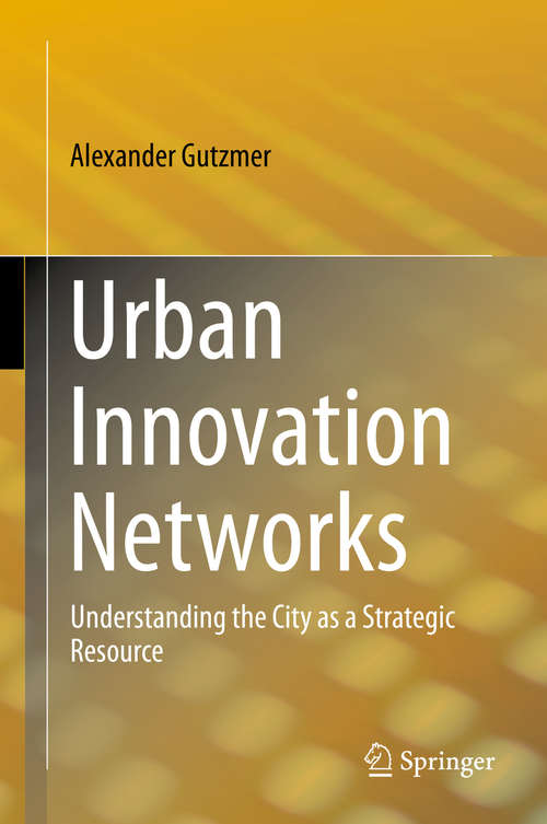 Book cover of Urban Innovation Networks: Understanding the City as a Strategic Resource (1st ed. 2016)