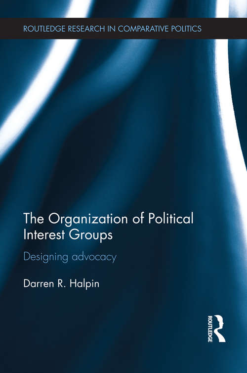 Book cover of The Organization of Political Interest Groups: Designing advocacy (Routledge Research in Comparative Politics)