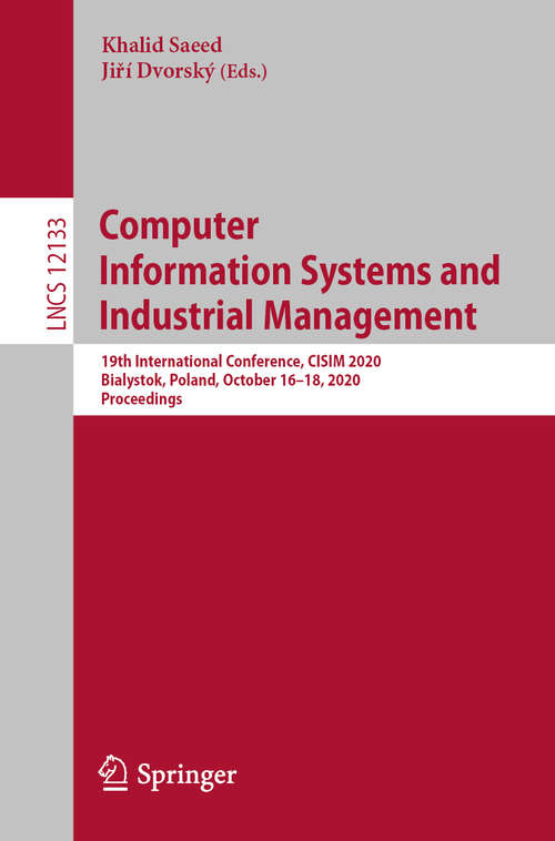 Book cover of Computer Information Systems and Industrial Management: 19th International Conference, CISIM 2020, Bialystok, Poland, October 16–18, 2020, Proceedings (1st ed. 2020) (Lecture Notes in Computer Science #12133)